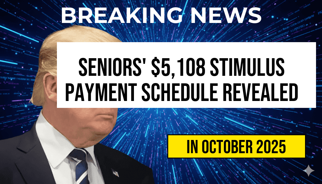 Seniors to Receive $5,108 Stimulus Payment – Complete Payment Schedule for October 2025 Revealed